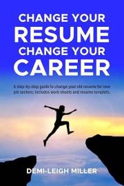 Change Your Resume, Change Your Career : Step-by-Step Guide to Changing Your Old Resume for New Job Sectors. Includes Workshe