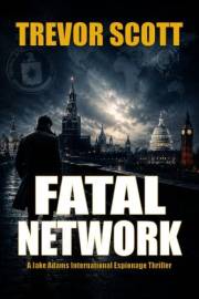 Fatal Network: A Jake Adams International Espionage Thriller