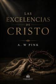 ¡Las excelencias de Cristo!: Veintiún estudios sobre las excelencias de Cristo | Edición revisada y anotada (Arthur W. Pink e