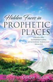 Hidden Faces in Prophetic Places: Unveiling Supernatural Mysteries Through Prayer