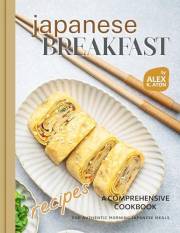 Japanese Breakfast Recipes: A Comprehensive Cookbook for Authentic Morning Japanese Meals