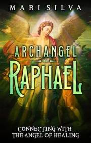 Archangel Raphael: Connecting with the Angel of Healing (Connecting with Spirit Guides)
