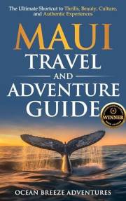Maui Travel and Adventure Guide: The Ultimate Shortcut to Thrills, Beauty, Culture, and Authentic Experiences (Ocean Breeze A