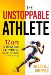 The Unstoppable Athlete: 12 Keys To Unlock Your Full Potential: Mindset, Confidence, & Peak Performance Habits For Teen & Col