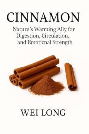 Cinnamon: Nature’s Warming Ally for Digestion, Circulation, and Emotional Strength (Healing Herbs & Remedies Collection)