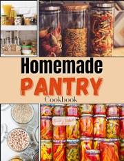 Homemade pantry Cookbook: Mastering the Art of Homemade Pantry Creations