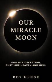 Our Miracle Moon : A Brief Odyssey Into Our Fascinating Origins | How Science & Sceptical Philosophy Help Us Reject Biblical