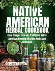 Native American Herbal Cookbook : From forager to feast: traditional native American cooking with wild herbs and remedies