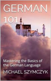 German 101: Mastering the Basics of the German Language (The World's Languages Mastery Series) (German Edition)