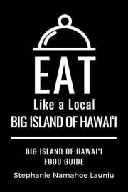Eat Like a Local- Big Island of Hawai‘i : Hawai‘i Food Guide (Eat Like a Local: North America & Caribbean Food Travel Guides: