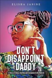 Don't Disappoint Daddy: A Story of Abuse, Abortion and Acceptance in the Beloved