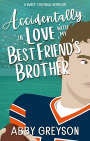 Accidentally In Love with my Best Friend's Brother : A Sweet, Enemies to Lovers, Football RomCom (Accidentally In Sports Book