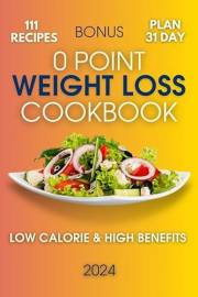 0 Point Weight Loss Cookbook: 111 Tasty Healthy Recipes For Your Healthy Nutrition | 31-Day Meal Plan | Low Calorie & High Be