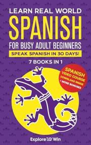 Learn Real-World Spanish for Busy Adult Beginners: 7 Books in 1: Speak Spanish In 30 Days!