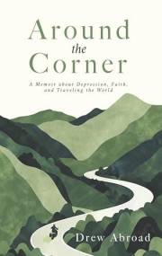Around the Corner: A Memoir about Depression, Faith, and Traveling the World