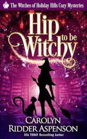 Hip to be Witchy : A Witches of Holiday Hills Cozy Mystery (The Witches of Holiday Hills Cozy Mystery Series Book 21)