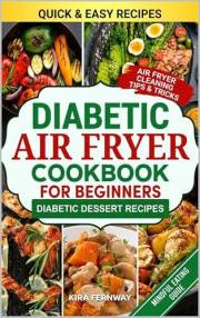 Diabetic Air Fryer Cookbook for Beginners: Your Ultimate Guide to Quickly Cook Family Friendly and Healthy Meals; Low Carb an