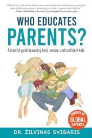 Who Educates Parents?: A Mindful Raising of a Kind, Secure, Confident, and Loving Child