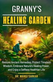 Granny's Herbal Garden: Restore Ancient Remedies, Protect Timeless Wisdom, Embrace Nature's Healing Power, and Enjoy a Selfle