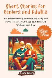 100 Short Stories for Seniors and Adults: Heartwarming, Humorous, Uplifting, and Funny Tales to Brighten Your Mind and Day (P