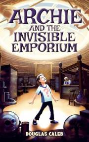 Archie & The Invisible Emporium: A boy gets a job in a strange store that shouldn’t exist [a magical realism book for ages 8-