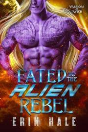 Fated to the Alien Rebel: A Fated Mates Alien Romance (Warriors of Tavikh Book 4)