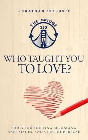 Who Taught You to Love?: Tools for Building Belonging, Safe Spaces, and a Life of Purpose (Bridge the Gaps: What We Didn't Le