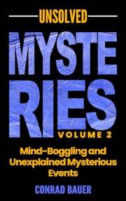 Unsolved Mysteries Volume 2 - Mind-Boggling and Unexplained Mysterious Events (Paranormal and Unexplained Mysteries Book 28)