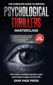Psychological Thriller Writing Masterclass: The Complete Guide to Plot Twists, Unreliable Narrators, Dark Psychology, and Pag