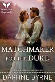 A Matchmaker for the Duke: A Historical Regency Romance Novel (The Matchmaking Games Book 6)