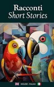 Racconti/Short Stories: A Bilingual Collection in English & Italian / Una Collezione Bilingue in Inglese e Italiano Racconti/Short Stories: A Bilingual Collection in English & Italian / Una Collezione Bilingue in Inglese e Italiano