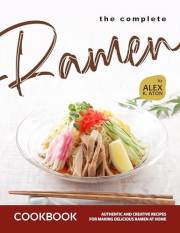 The Complete Ramen Cookbook: Authentic and Creative Recipes for Making Delicious Ramen at Home