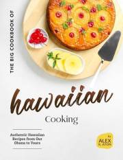 The Big Cookbook of Hawaiian Cooking: Authentic Hawaiian Recipes from Our Ohana to Yours