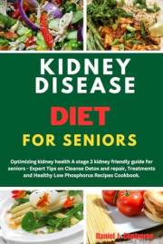Kidney Disease Diet for Seniors : Optimising kidney health A stage 3 kidney friendly guide for seniors - Expert Tips on Clean