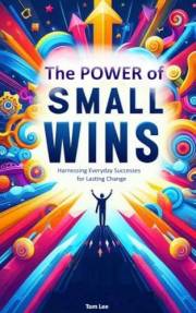 The Power of Small Wins: Progress for Lasting Success and Personal Growth