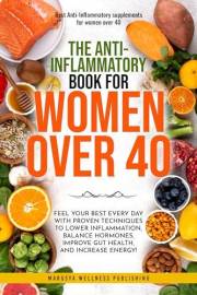 The Anti-Inflammatory book For Women over 40: Feel Your Best Every Day with Proven Techniques to Lower Inflammation, Balance