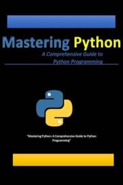 Mastering Python: A Comprehensive Guide to Python Programming