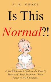 Is This Normal?!: A No-BS Survival Guide to the First 18 Months of Baby Freakouts (From Fevers to WTF Diapers) (The No-BS Mot