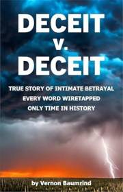 DECEIT v. DECEIT: TRUE STORY OF INTIMATE BETRAYAL EVERY WORD WIRETAPPED ONLY TIME IN HISTORY