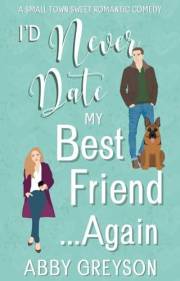 I'd Never Date my Best Friend...Again: A Second Chance Sweet Romantic Comedy (Bake My Day With Love Book 2)