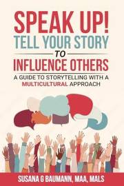 SPEAK UP! Tell your Story to Influence Others: A Guide to Storytelling with a Multicultural Approach