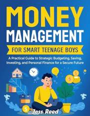 Money Management for Smart Teenage Boys: A Practical Guide to Strategic Budgeting, Saving, Investing, and Personal Finance fo