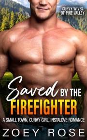 Saved by the Firefighter: A Small Town, Curvy Girl, Instalove Romance (Curvy Wives of Pine Valley Book 1)