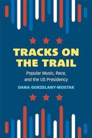 Tracks on the Trail: Popular Music, Race, and the US Presidency (Tracking Pop)