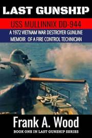 Last Gunship USS Mullinnix DD-944 1972: A 1972 Vietnam War Destroyer Gunline Memoir of a Fire Control Technician (Last Gunshi