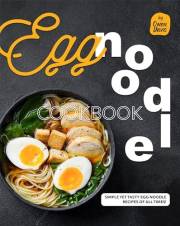 Egg Noodle Cookbook: Simple yet Tasty Egg Noodle Recipes of All Times!