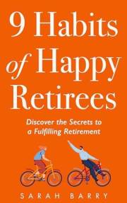 9 Habits of Happy Retirees: Discover the Secrets to a Fulfilling Retirement (The Retirement Series)