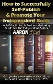 How to Successfully Self-Publish & Promote Your Independent Book: A Practical Business & Mindset Guide For Self-publishing In