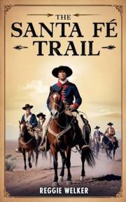 The Santa Fe Trail: Southwest USA Frontier Adventure Set in the 1840s Across the Treacherous Plains of the American Southwest