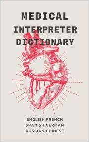 Medical Interpreter’s Dictionary: English terms and definitions in French, German, Russian, Spanish, & Chinese (Quizmaster Le